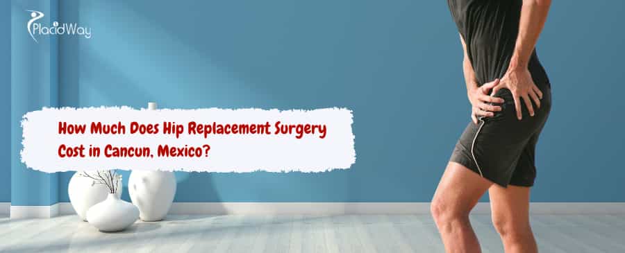 Hip Replacement Surgery Cost in Cancun, Mexico