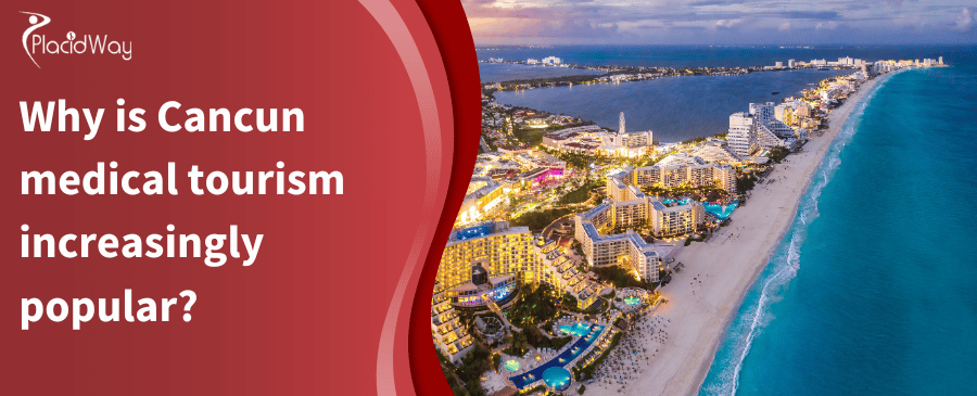 Why Is Cancun Medical Tourism Increasingly Popular