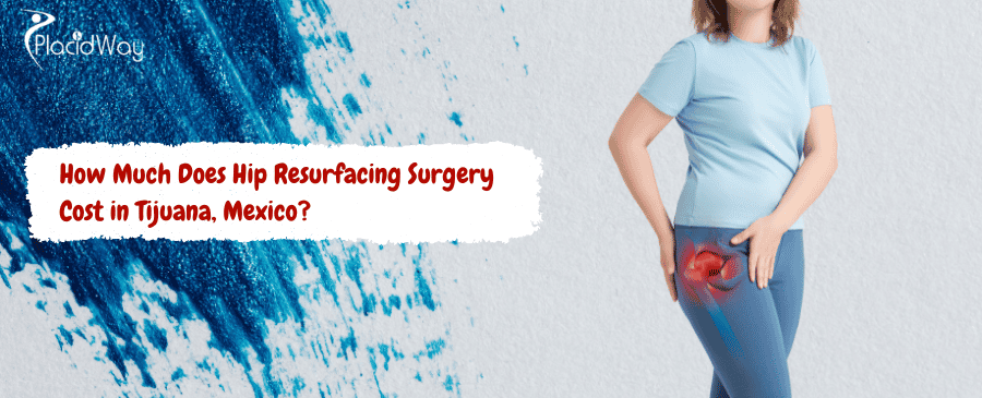 Hip Resurfacing Surgery Cost in Tijuana, Mexico