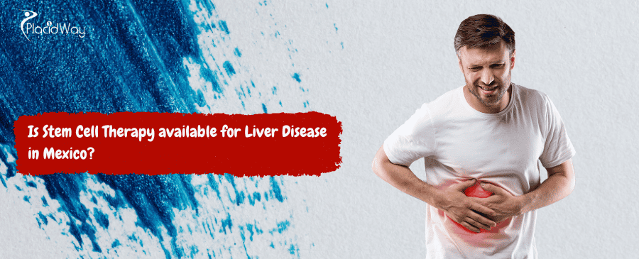 Stem Cell Therapy for Liver Disease in Mexico