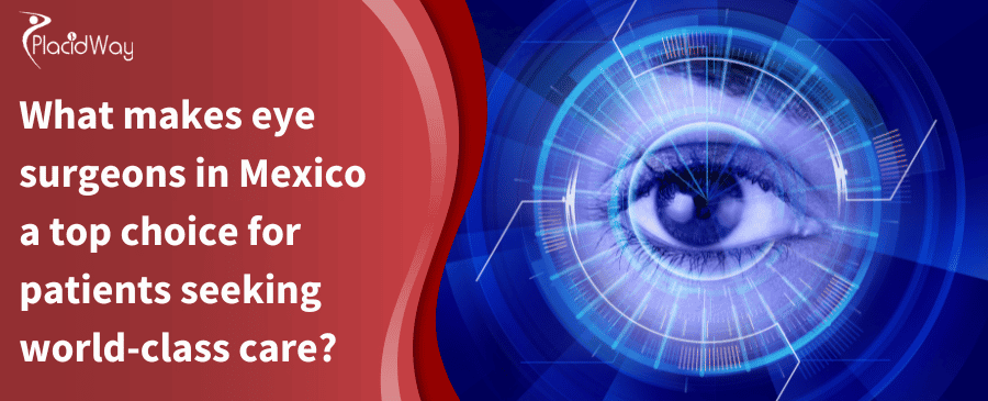 What makes eye surgeons in Mexico a top choice for patients seeking world-class care