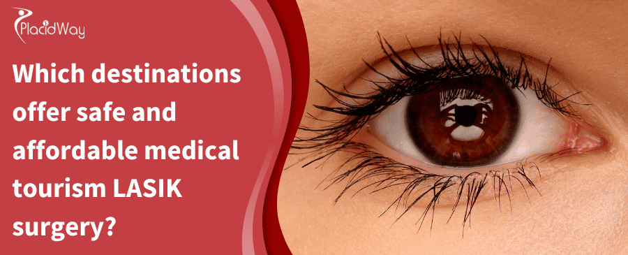 Which Destinations Offer Safe And Affordable Medical Tourism Lasik Surgery
