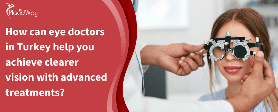 How Can Eye Doctors In Turkey Help You Achieve Clearer Vision With Advanced Treatments