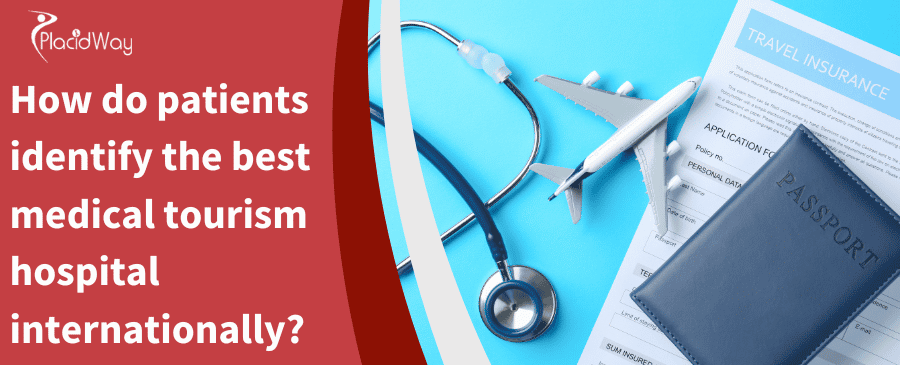 How Do Patients Identify The Best Medical Tourism Hospital Internationally