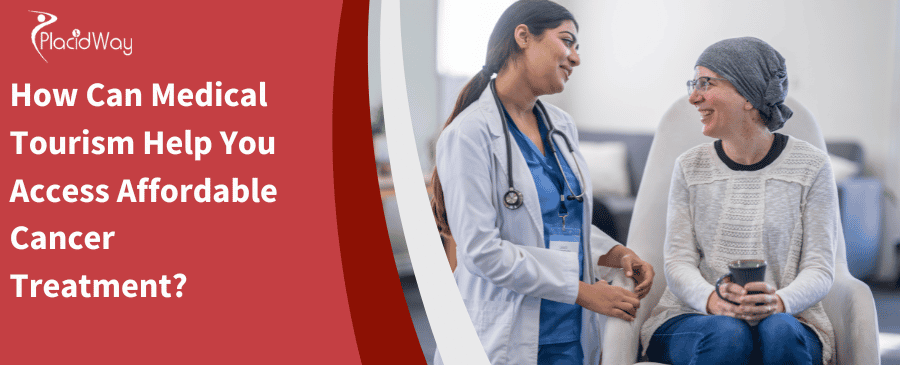 How Can Medical Tourism Help You Access Affordable Cancer Treatment