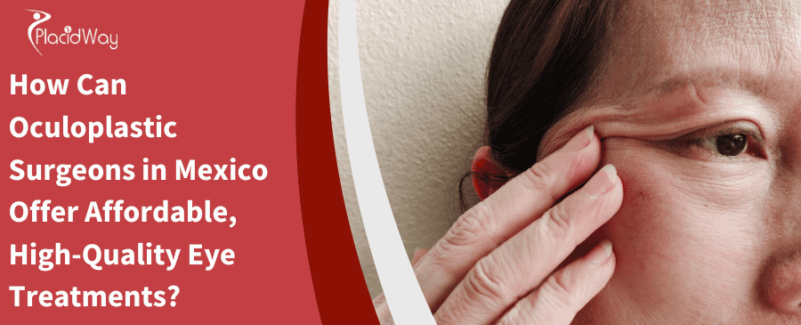 How Can Oculoplastic Surgeons In Mexico Offer Affordable, High Quality Eye Treatments