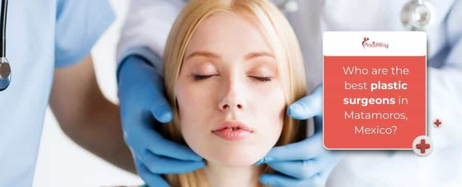 Best plastic surgeons Matamoros