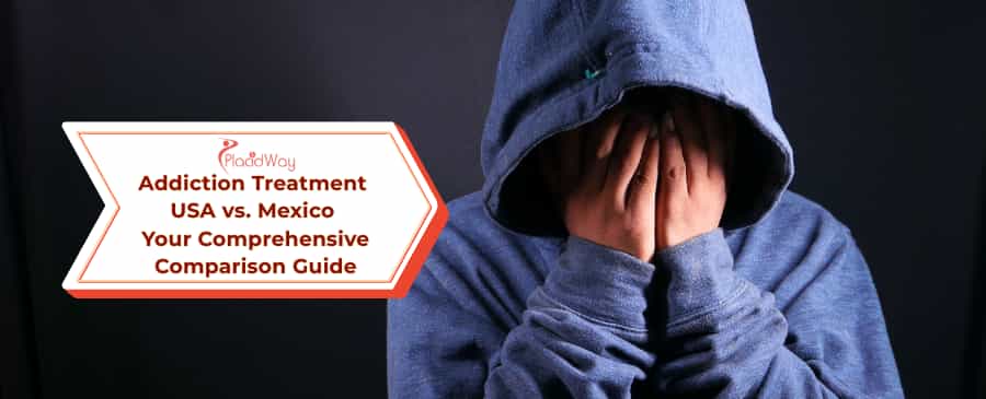 Addiction Treatment: USA vs. Mexico