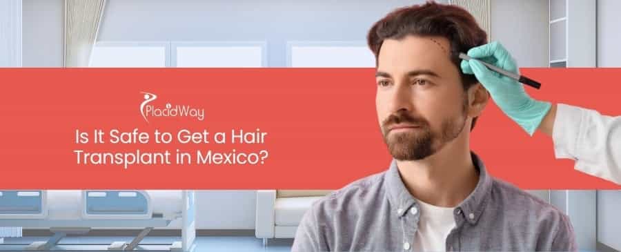 Is it safe to get a hair transplant in Mexico?