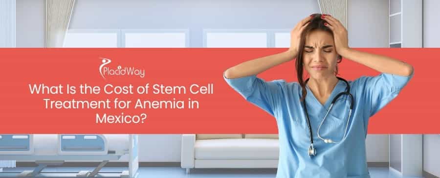 What Is the Cost of Stem Cell Treatment for Anemia in Mexico?