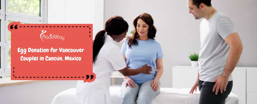 Egg Donation for Vancouver Couples in Cancún, Mexico