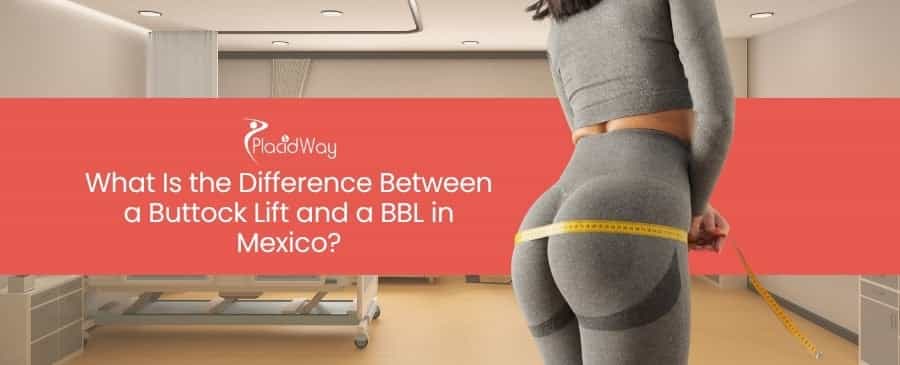 Buttock Lift and a BBL in Mexico