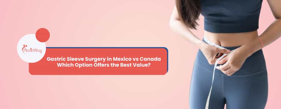 Gastric Sleeve Surgery in Mexico vs Canada