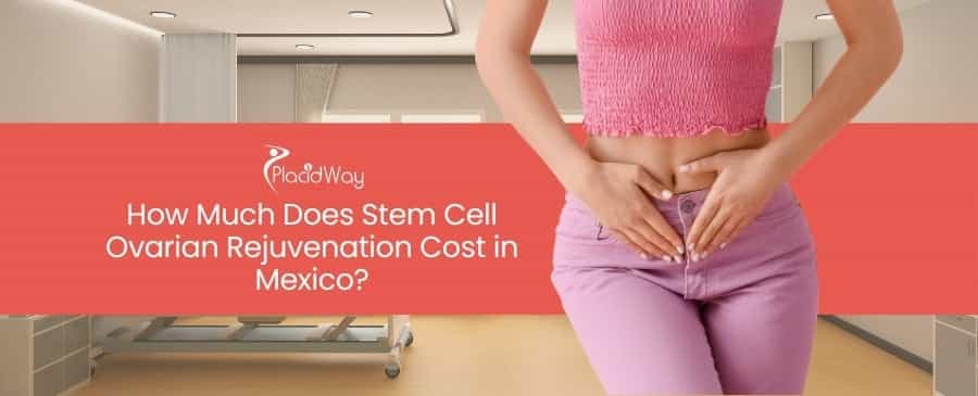 Stem Cell Ovarian Rejuvenation Cost in Mexico