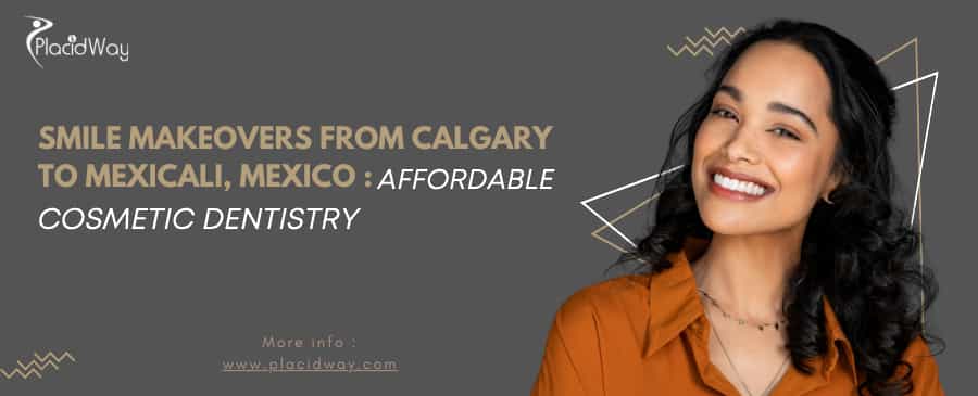 Smile Makeovers from Calgary to Mexicali, Mexico 