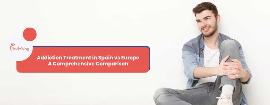 Addiction Treatment in Spain vs Europe