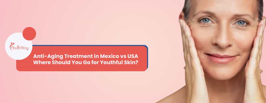 Anti-Aging Treatment in Mexico vs USA