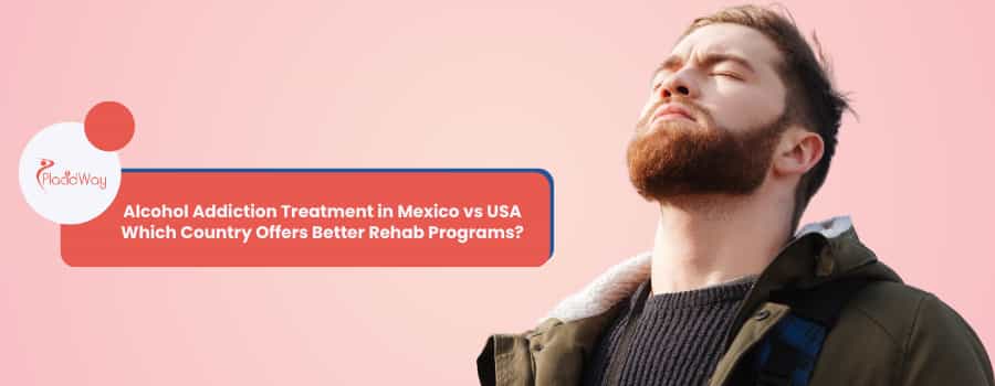 Alcohol Addiction Treatment in Mexico vs USA