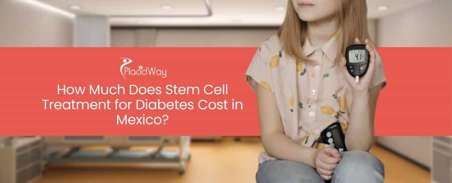 Stem Cell Treatment for Diabetes Cost in Mexico