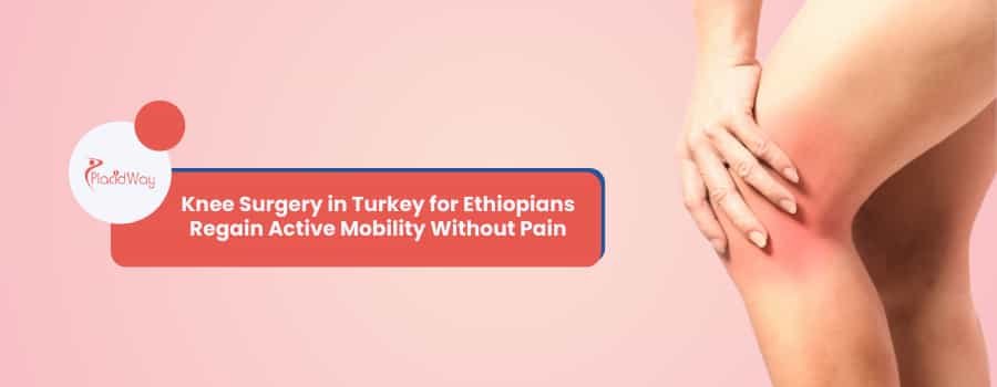 Knee Surgery in Turkey for Ethiopians