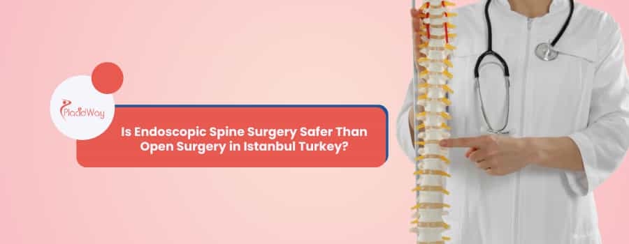 Is Endoscopic Spine Surgery Safer Than Open Surgery in Istanbul Turkey?