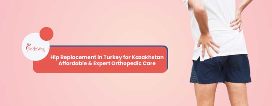 Hip Replacement in Turkey for Kazakhstan – Affordable & Expert Orthopedic Care