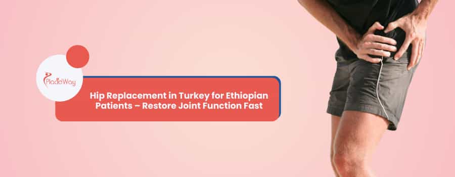 Hip Replacement in Turkey for Ethiopian Patients