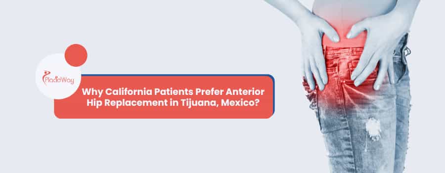 Why California Patients Prefer Anterior Hip Replacement in Tijuana, Mexico?