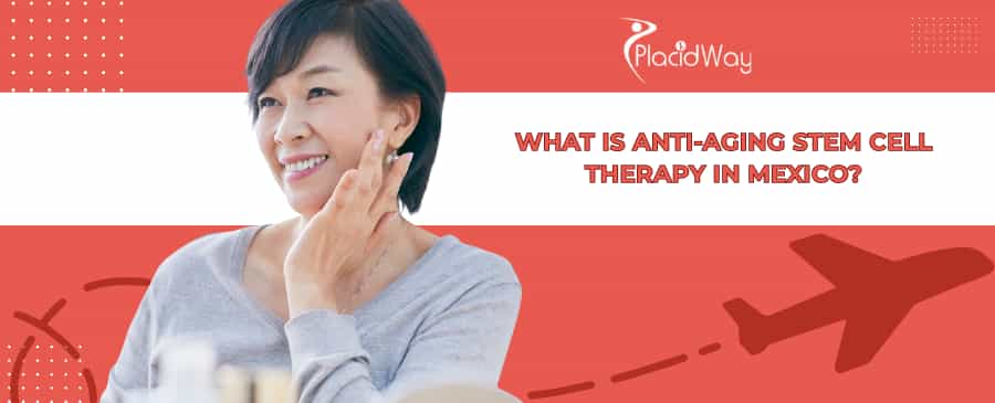 Anti-Aging Stem Cell Therapy in Mexico