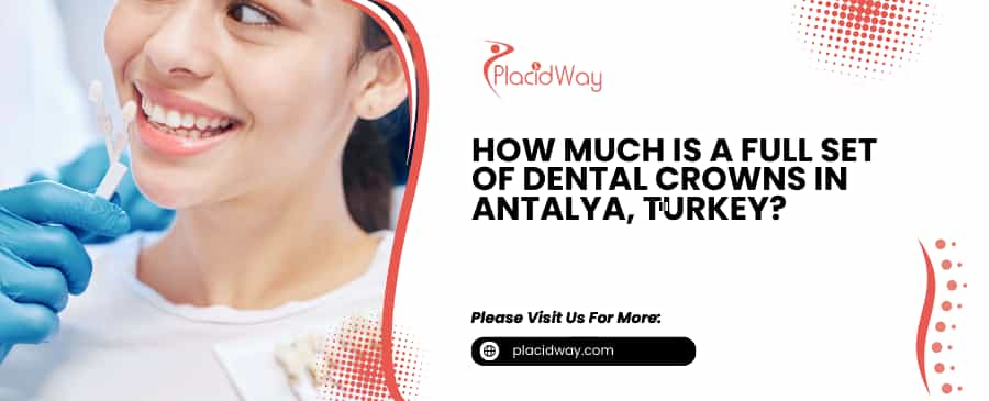 Full Set of Dental Crowns in Antalya, Turkey