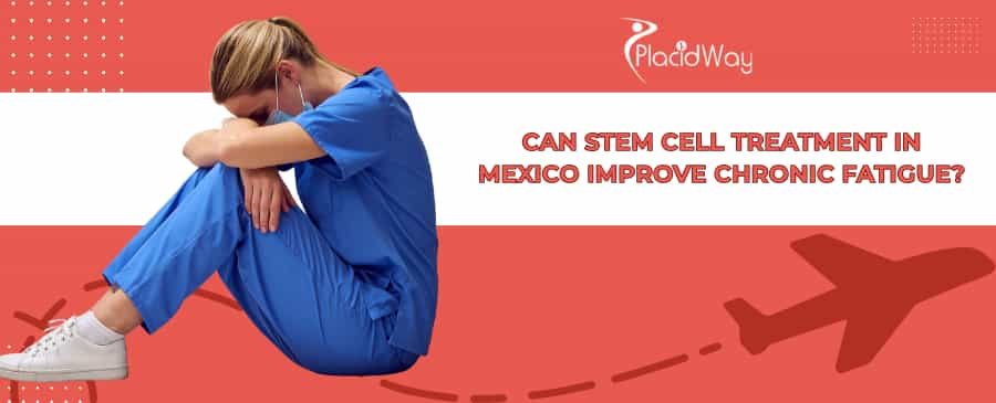 Chronic Fatigue Stem Cell Therapy in Mexico