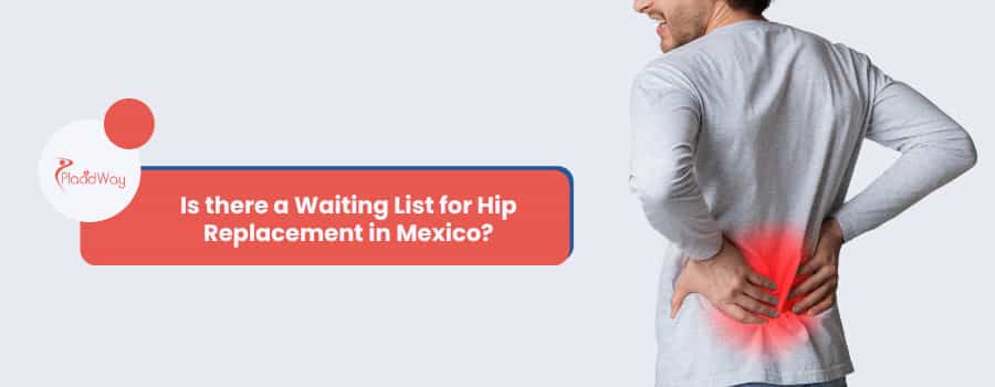 Is there a Waiting List for Hip Replacement in Mexico?