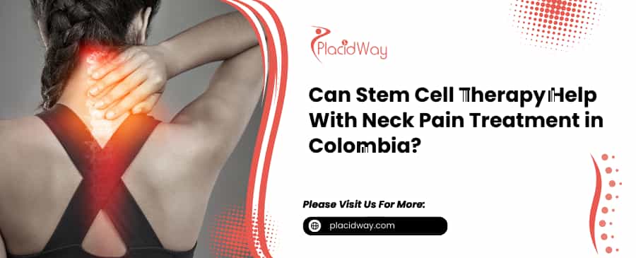 Stem Cell Therapy Help With Neck Pain Treatment in Colombia
