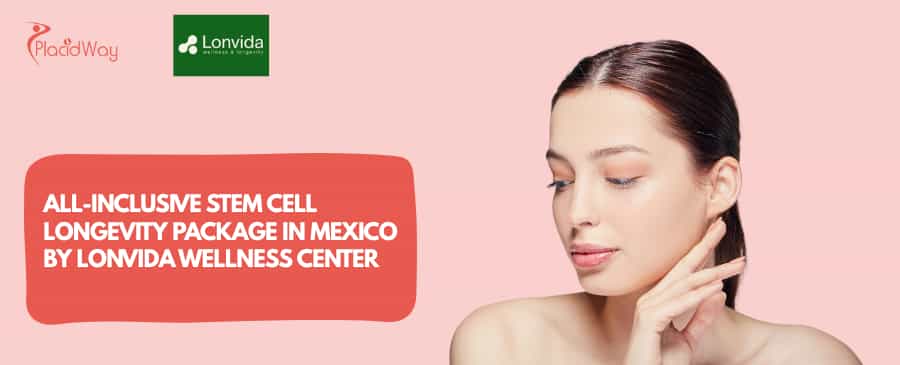All-Inclusive Stem Cell Longevity Package in Mexico by LONVIDA Wellness Center