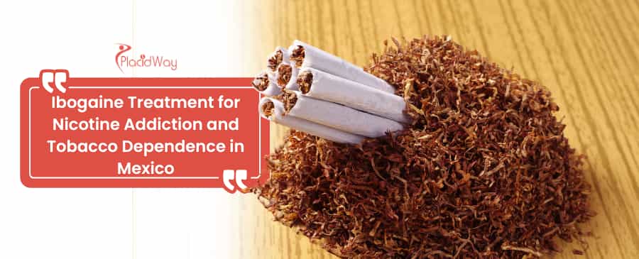 Ibogaine Treatment for Nicotine Addiction in Mexico