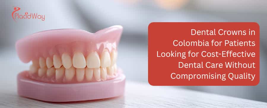 Dental Crowns in Colombia for Patients Looking for Cost-Effective Dental Care Without Compromising Quality