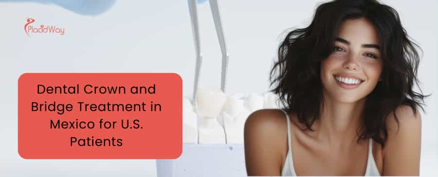 Dental Crown and Bridge Treatment in Mexico for U.S. Patients
