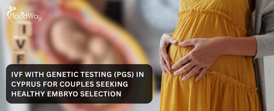 IVF with Genetic Testing (PGS) in Cyprus for Couples Seeking Healthy Embryo Selection