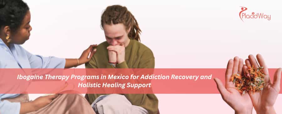 Ibogaine Therapy Programs in Mexico for Addiction Recovery