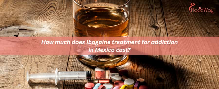 How much does Ibogaine treatment for addiction in Mexico cost?