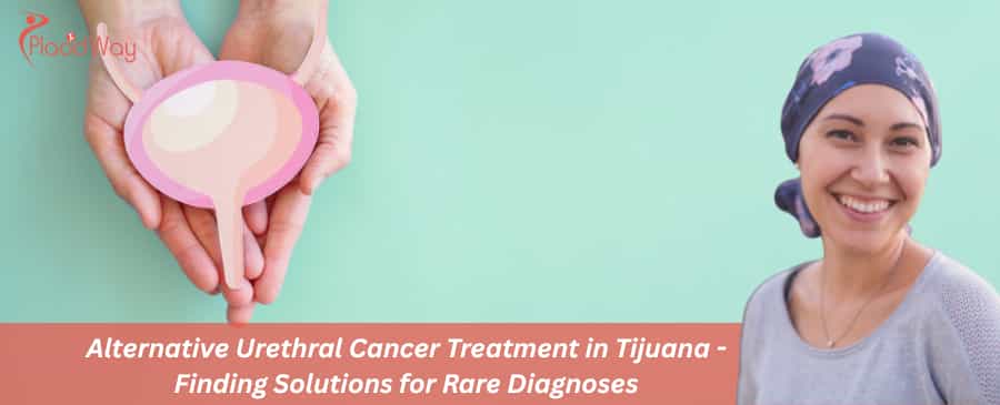 Alternative Urethral Cancer Treatment in Tijuana 
