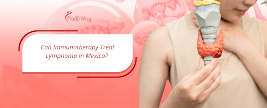 Can Immunotherapy Treat Lymphoma in Mexico?