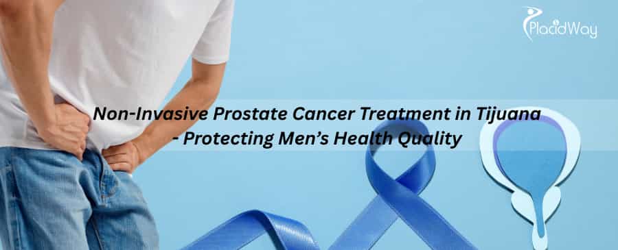 Non-Invasive Prostate Cancer Treatment in Tijuana