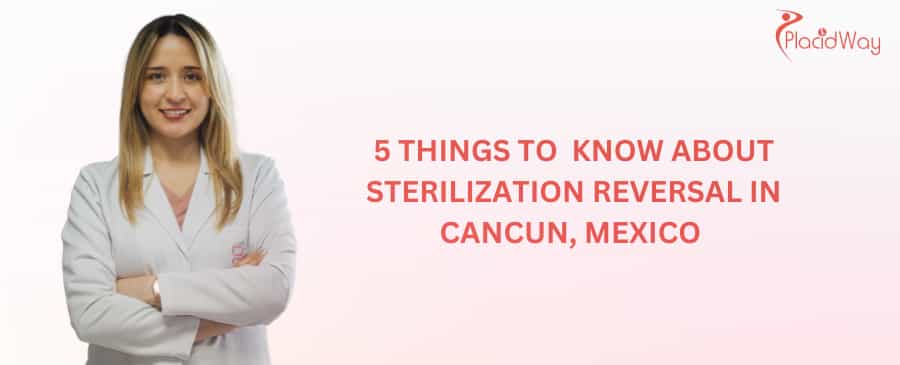 5 Things to Know About Sterilization Reversal in Cancun, Mexico