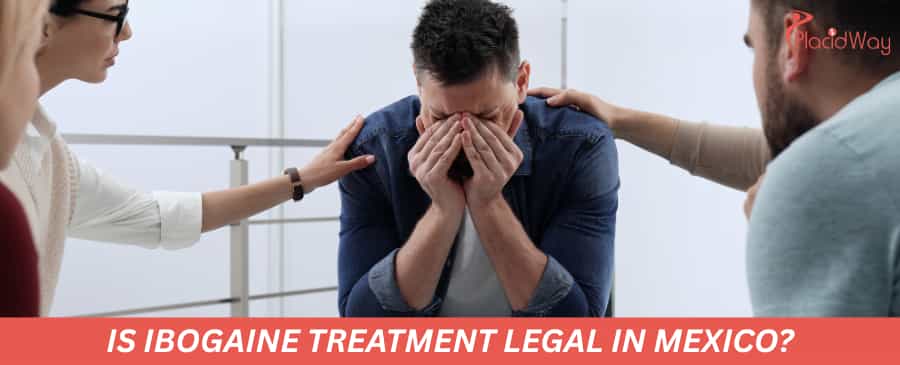 Is Ibogaine treatment legal in Mexico?