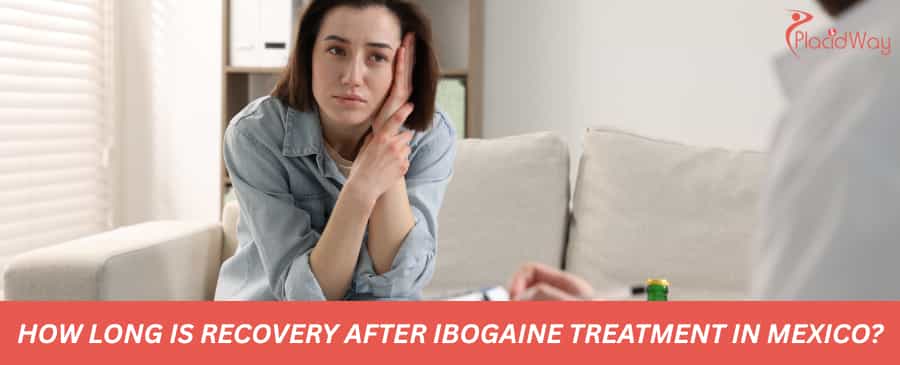 How long is recovery after Ibogaine treatment in Mexico?