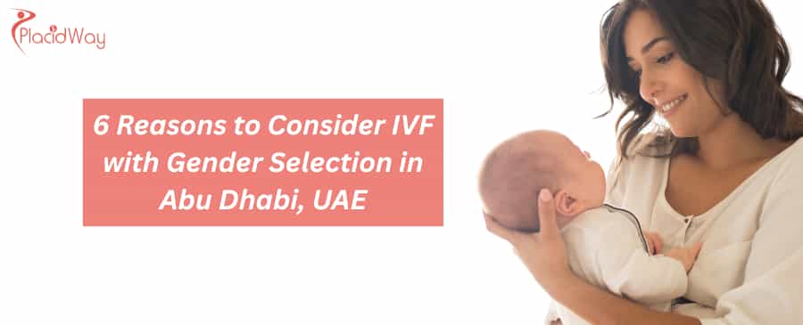 6 Reasons to Consider IVF with Gender Selection in Abu Dhabi, UAE