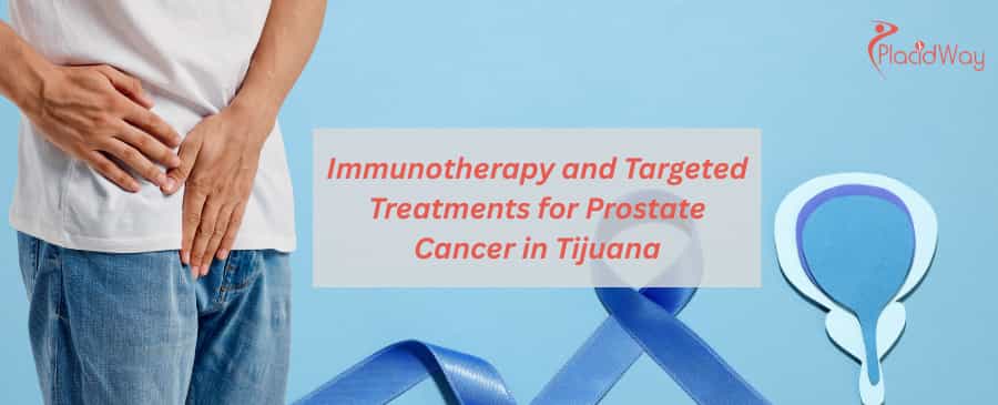 Immunotherapy and Targeted Treatments for Prostate Cancer in Tijuana