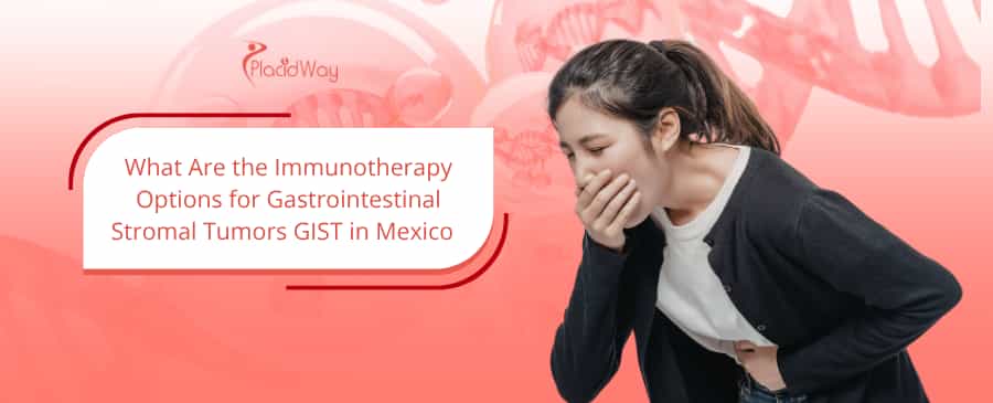 What Are the Immunotherapy Options for Gastrointestinal Stromal Tumors GIST in Mexico