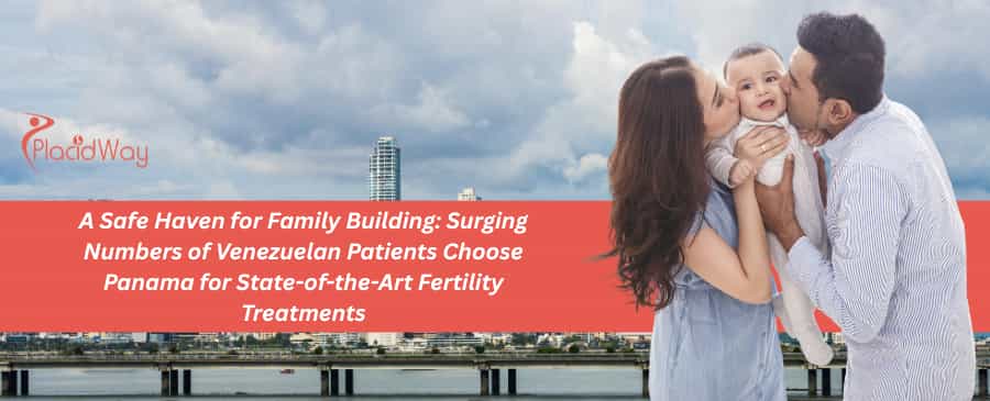 A Safe Haven for Family Building: Surging Numbers of Venezuelan Patients Choose Panama for State-of-the-Art Fertility Treatments